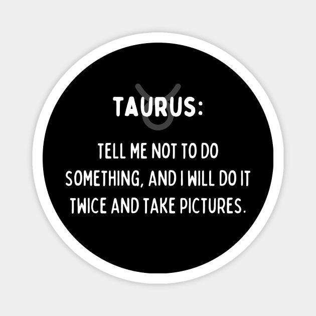 Taurus Zodiac signs quote - Tell me not to do something and I will do it twice and take pictures Magnet by Zodiac Outlet